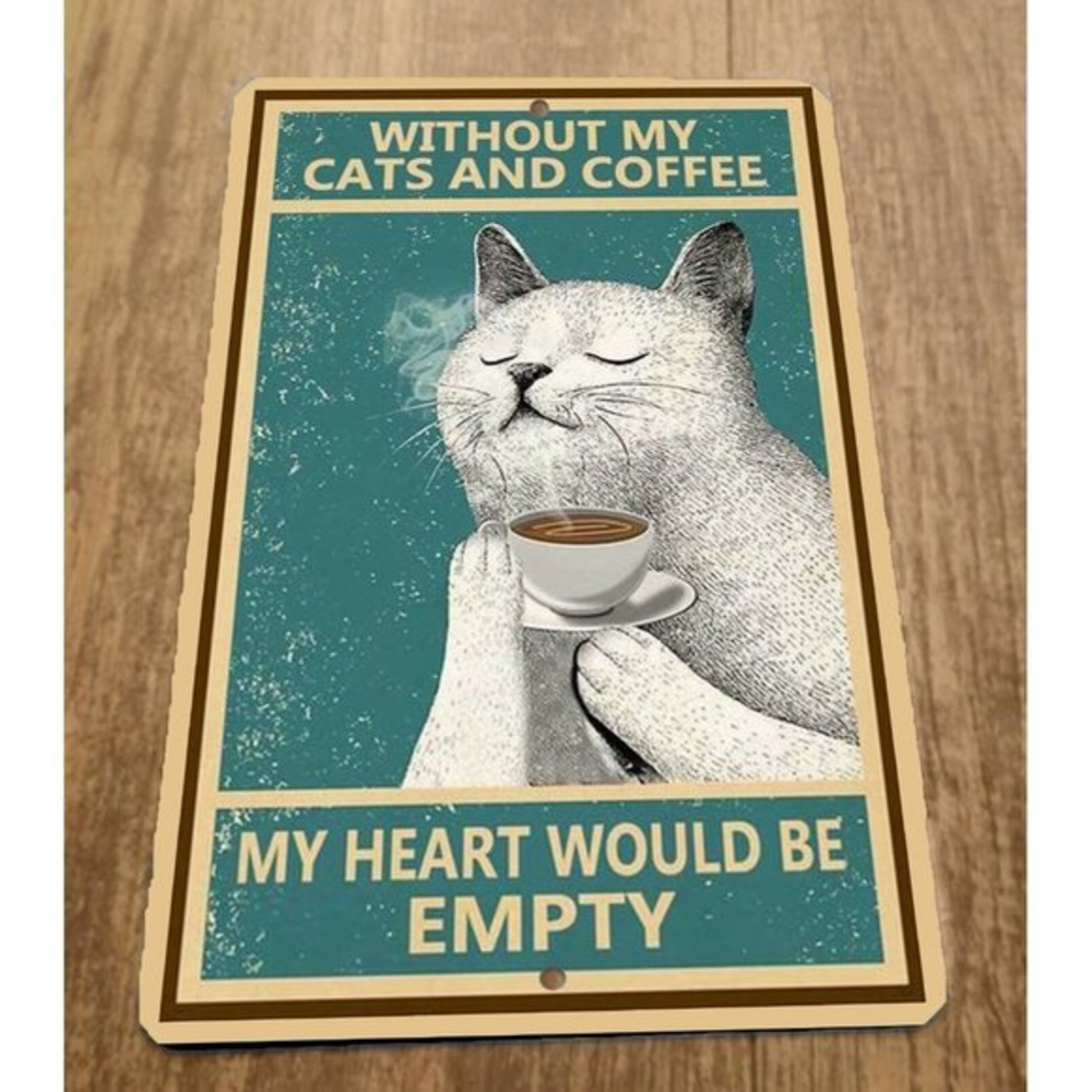 Without My Cats and Coffee My Heart Would Be Empty‎ 8x12 Metal Wall Animal Sign